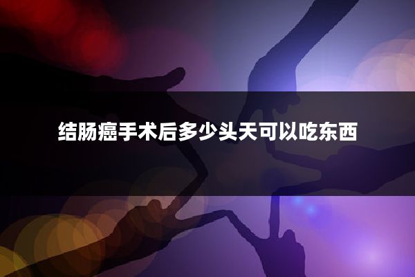 结肠癌手术后多少头天可以吃东西