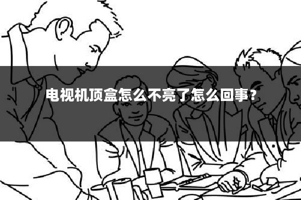 电视机顶盒怎么不亮了怎么回事?