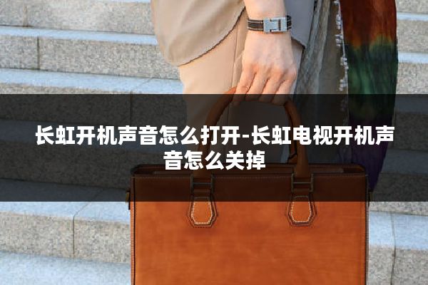 长虹开机声音怎么打开-长虹电视开机声音怎么关掉