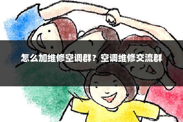 怎么加维修空调群？空调维修交流群