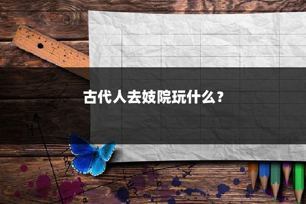 古代人去妓院玩什么？