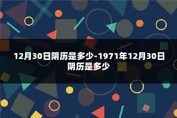 12月30日阴历是多少-1971年12月30日阴历是多少