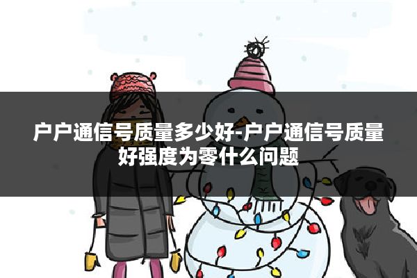户户通信号质量多少好-户户通信号质量好强度为零什么问题