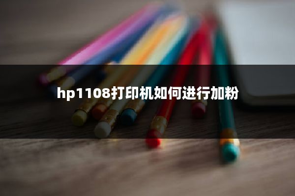 hp1108打印机如何进行加粉