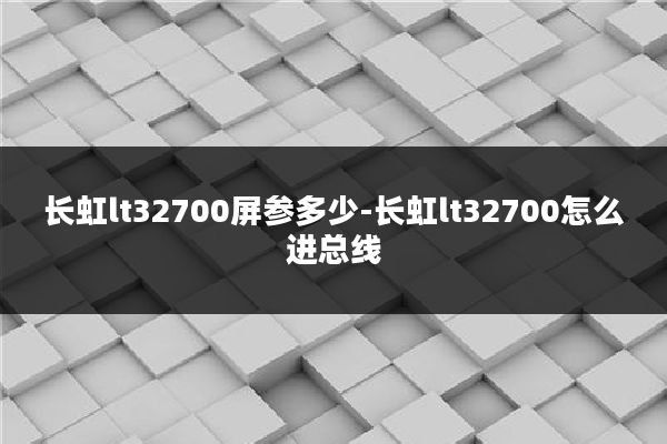 长虹lt32700屏参多少-长虹lt32700怎么进总线