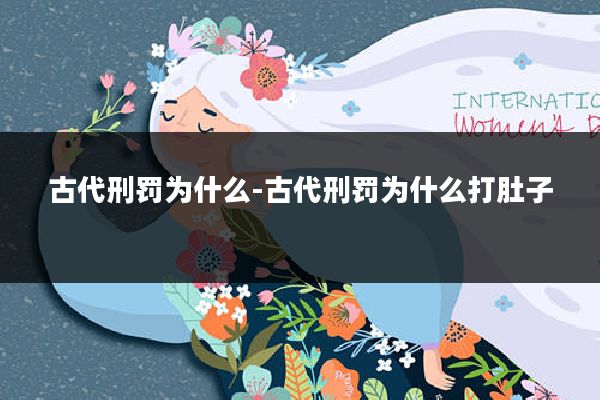 古代刑罚为什么-古代刑罚为什么打肚子