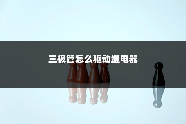 三极管怎么驱动继电器