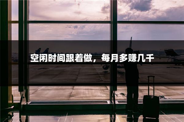 空闲时间跟着做,每月多赚几千
