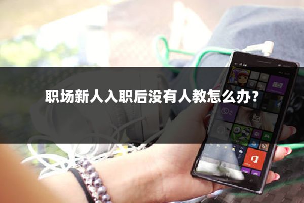 职场新人入职后没有人教怎么办？
