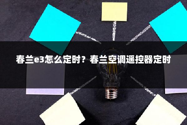 春兰e3怎么定时?春兰空调遥控器定时