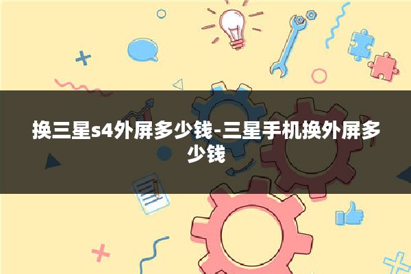 换三星s4外屏多少钱-三星手机换外屏多少钱
