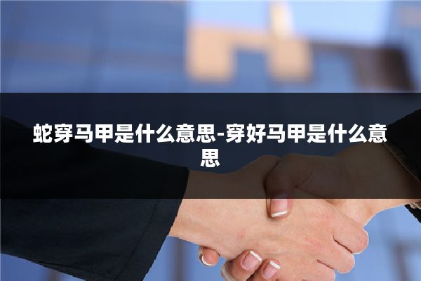 蛇穿马甲是什么意思-穿好马甲是什么意思