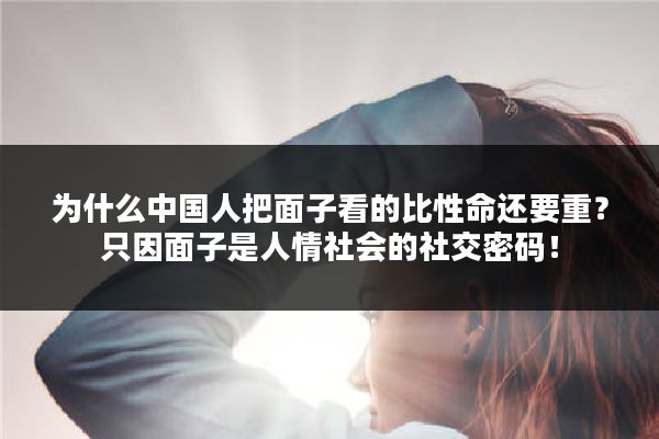 为什么中国人把面子看的比性命还要重？只因面子是人情社会的社交密码！