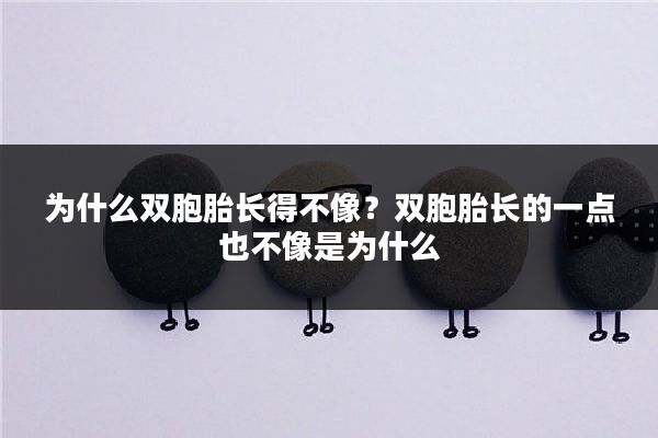 为什么双胞胎长得不像？双胞胎长的一点也不像是为什么