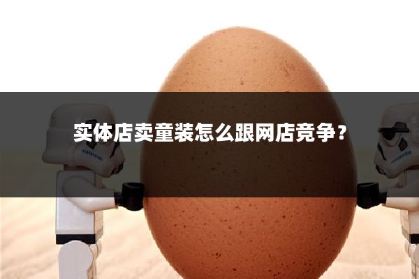 实体店卖童装怎么跟网店竞争?