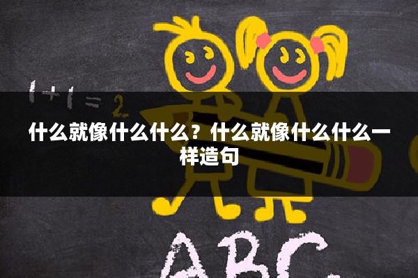 什么就像什么什么?什么就像什么什么一样造句