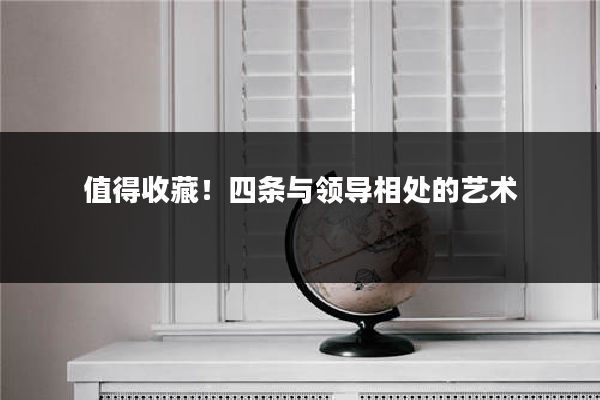 值得收藏！四条与领导相处的艺术