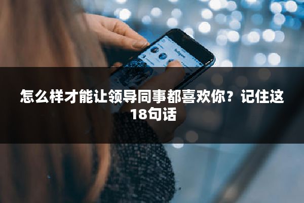怎么样才能让领导同事都喜欢你？记住这18句话