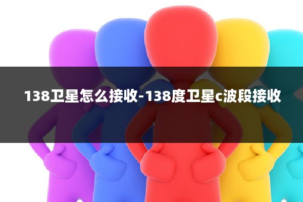 138卫星怎么接收-138度卫星c波段接收