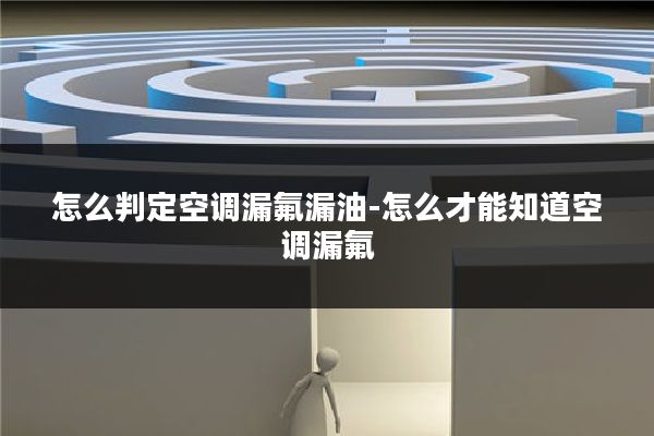 怎么判定空调漏氟漏油-怎么才能知道空调漏氟