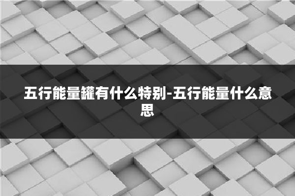 五行能量罐有什么特别-五行能量什么意思