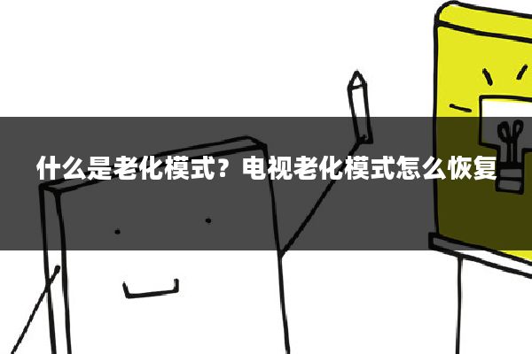 什么是老化模式？电视老化模式怎么恢复