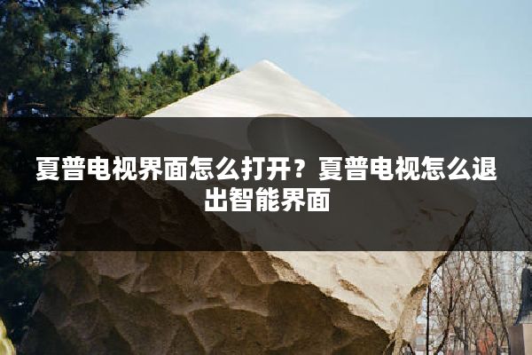 夏普电视界面怎么打开？夏普电视怎么退出智能界面