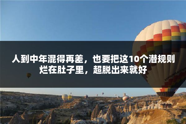 人到中年混得再差，也要把这10个潜规则烂在肚子里，超脱出来就好