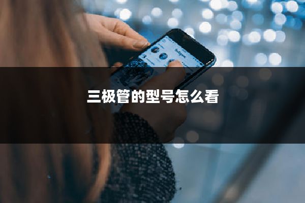 三极管的型号怎么看