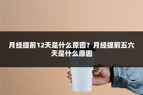 月经提前12天是什么原因?月经提前五六天是什么原因