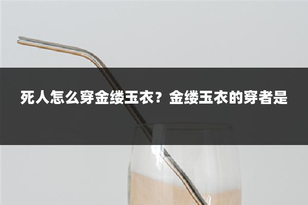 死人怎么穿金缕玉衣？金缕玉衣的穿者是