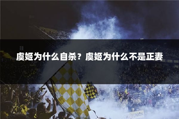 虞姬为什么自杀？虞姬为什么不是正妻