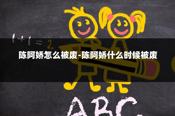 陈阿娇怎么被废-陈阿娇什么时候被废