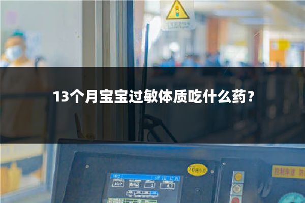 13个月宝宝过敏体质吃什么药？
