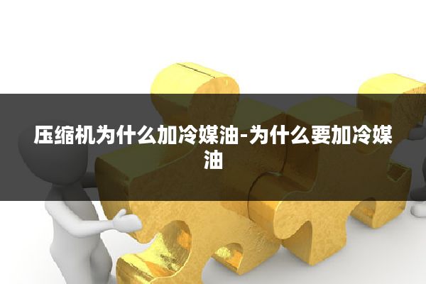 压缩机为什么加冷媒油-为什么要加冷媒油