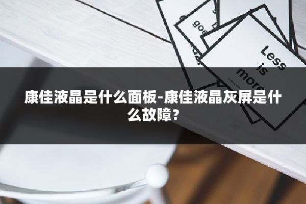 康佳液晶是什么面板-康佳液晶灰屏是什么故障?