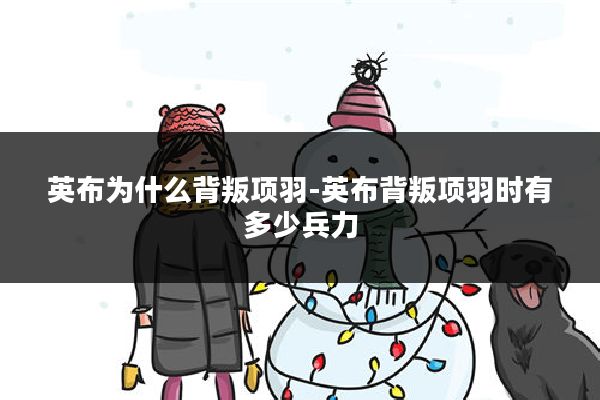 英布为什么背叛项羽-英布背叛项羽时有多少兵力