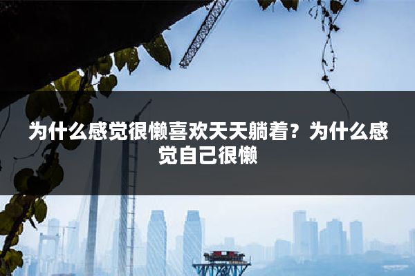 为什么感觉很懒喜欢天天躺着？为什么感觉自己很懒