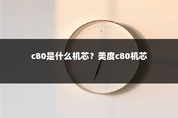 c80是什么机芯?美度c80机芯
