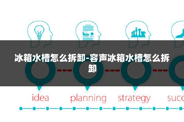 冰箱水槽怎么拆卸-容声冰箱水槽怎么拆卸
