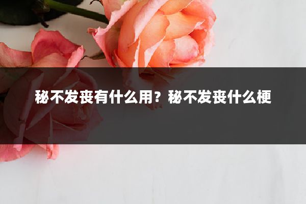 秘不发丧有什么用?秘不发丧什么梗