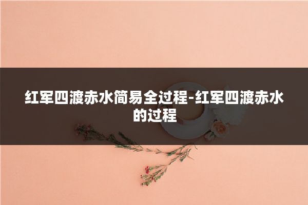 红军四渡赤水简易全过程-红军四渡赤水的过程