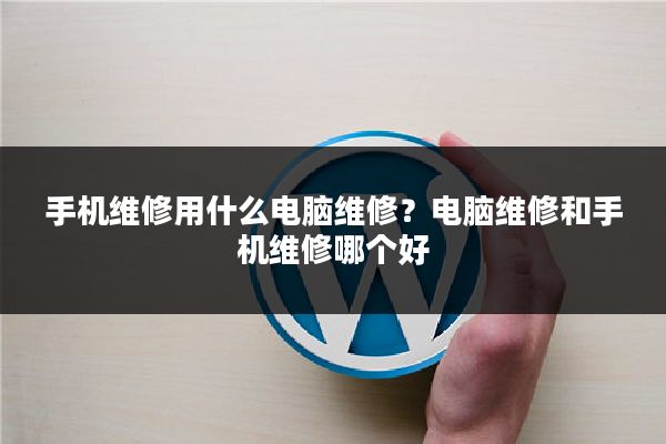 手机维修用什么电脑维修?电脑维修和手机维修哪个好