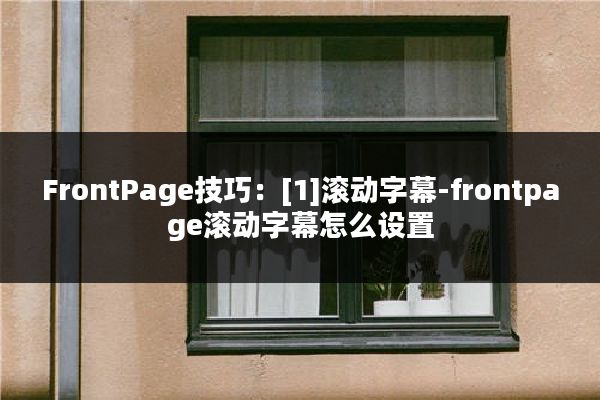 FrontPage技巧：[1]滚动字幕-frontpage滚动字幕怎么设置