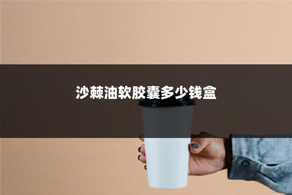 沙棘油软胶囊多少钱盒