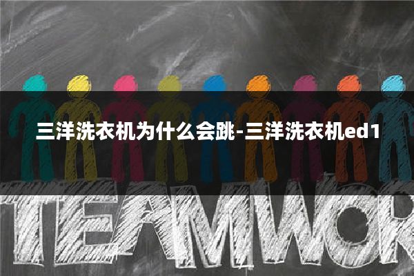 三洋洗衣机为什么会跳-三洋洗衣机ed1