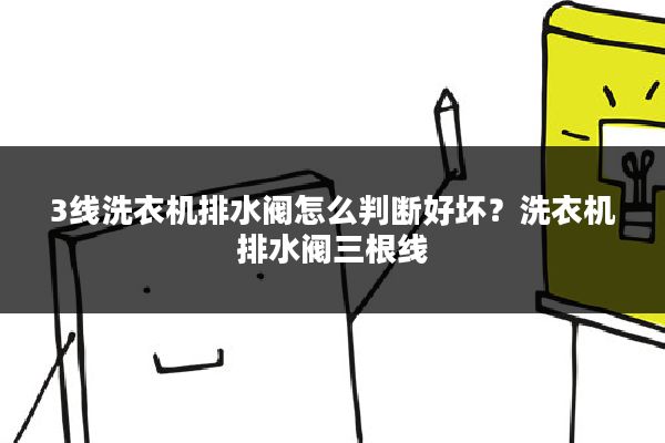 3线洗衣机排水阀怎么判断好坏？洗衣机排水阀三根线