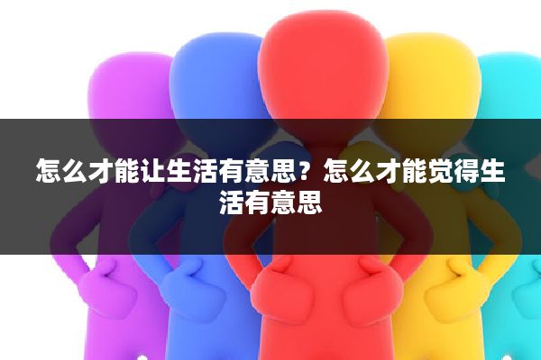 怎么才能让生活有意思？怎么才能觉得生活有意思