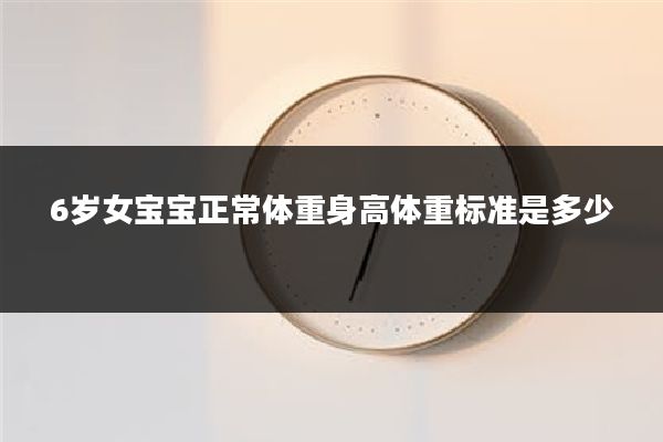 6岁女宝宝正常体重身高体重标准是多少