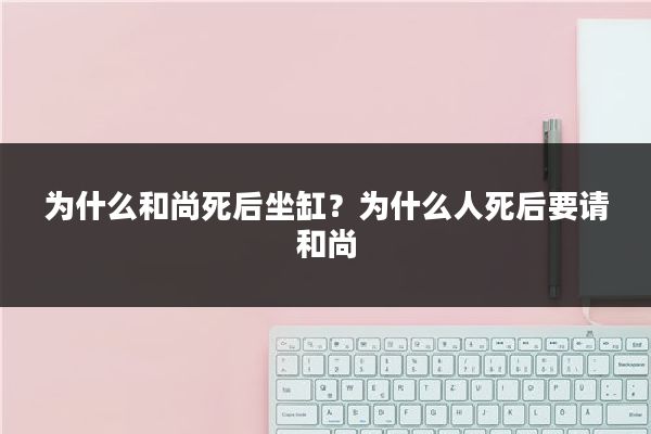 为什么和尚死后坐缸？为什么人死后要请和尚